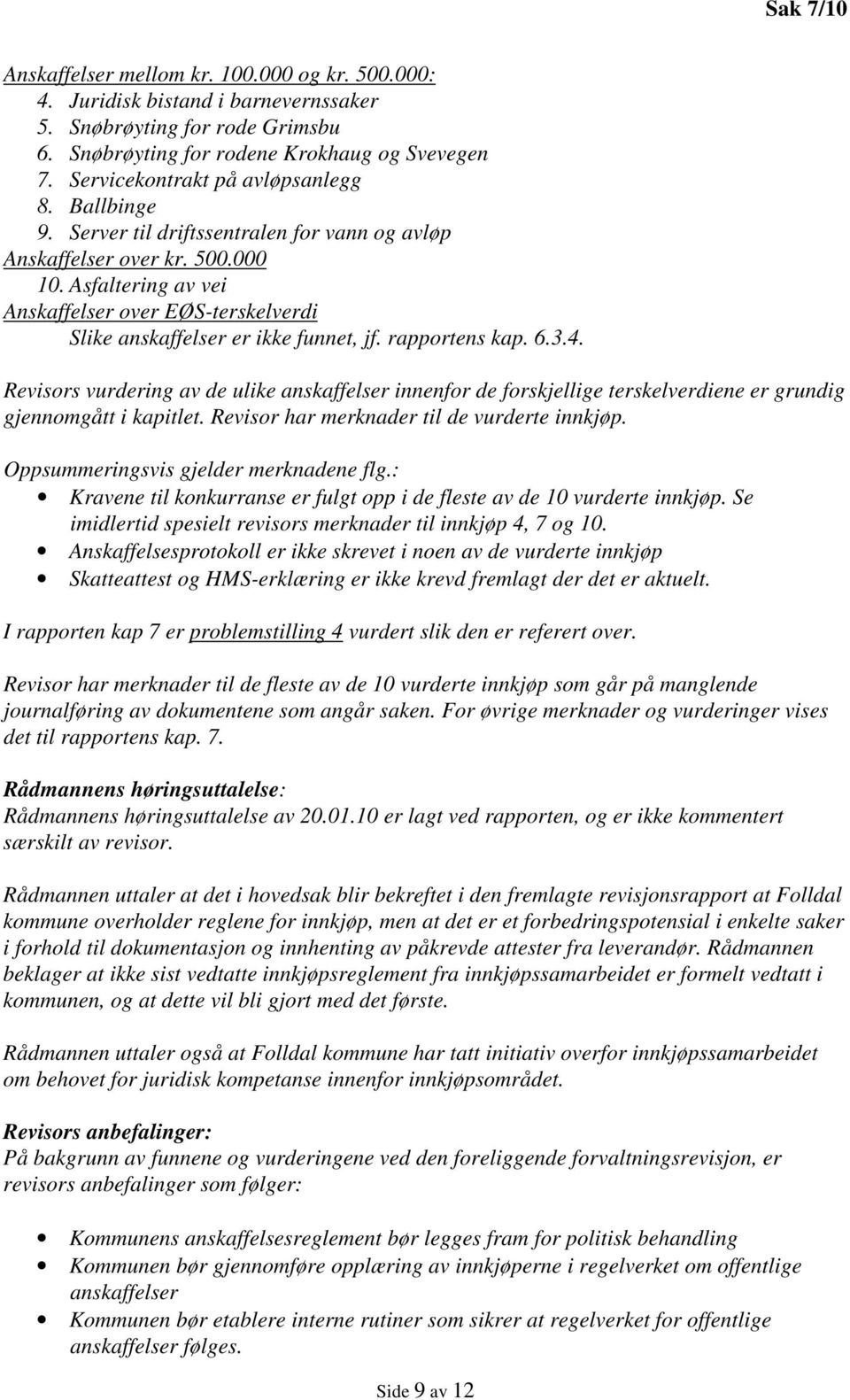 Asfaltering av vei Anskaffelser over EØS-terskelverdi Slike anskaffelser er ikke funnet, jf. rapportens kap. 6.3.4.