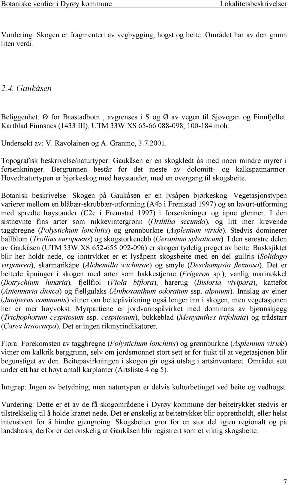 Granmo, 3.7.2001. Topografisk beskrivelse/naturtyper: Gaukåsen er en skogkledt ås med noen mindre myrer i forsenkninger. Bergrunnen består for det meste av dolomitt- og kalkspatmarmor.