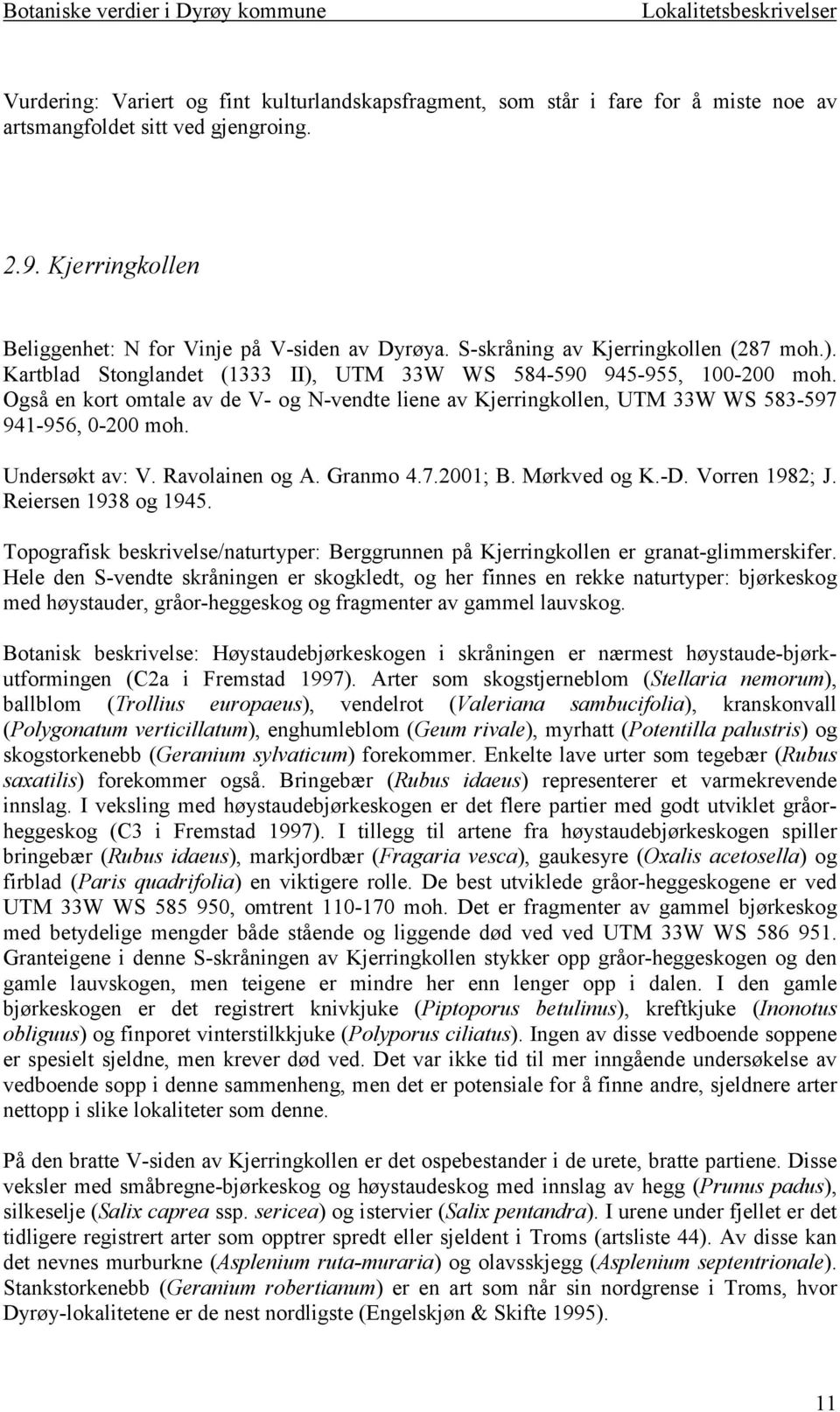 Også en kort omtale av de V- og N-vendte liene av Kjerringkollen, UTM 33W WS 583-597 941-956, 0-200 moh. Undersøkt av: V. Ravolainen og A. Granmo 4.7.2001; B. Mørkved og K.-D. Vorren 1982; J.