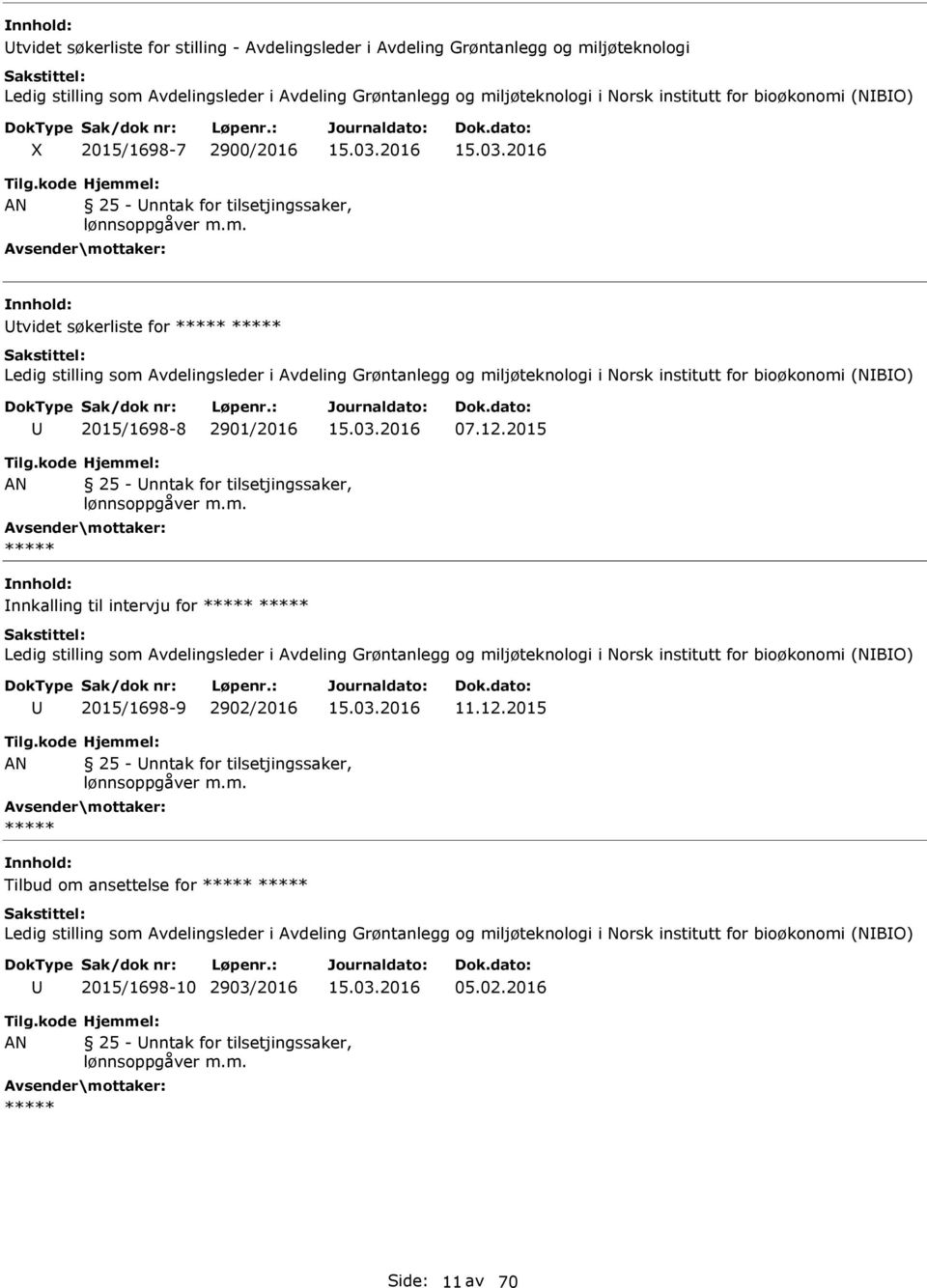 2901/2016 07.12.2015 nnhold: nnkalling til intervju for Ledig stilling som Avdelingsleder i Avdeling Grøntanlegg og miljøteknologi i Norsk institutt for bioøkonomi (NBO) 2015/1698-9 2902/2016 11.12.2015 nnhold: Tilbud om ansettelse for Ledig stilling som Avdelingsleder i Avdeling Grøntanlegg og miljøteknologi i Norsk institutt for bioøkonomi (NBO) 2015/1698-10 2903/2016 05.