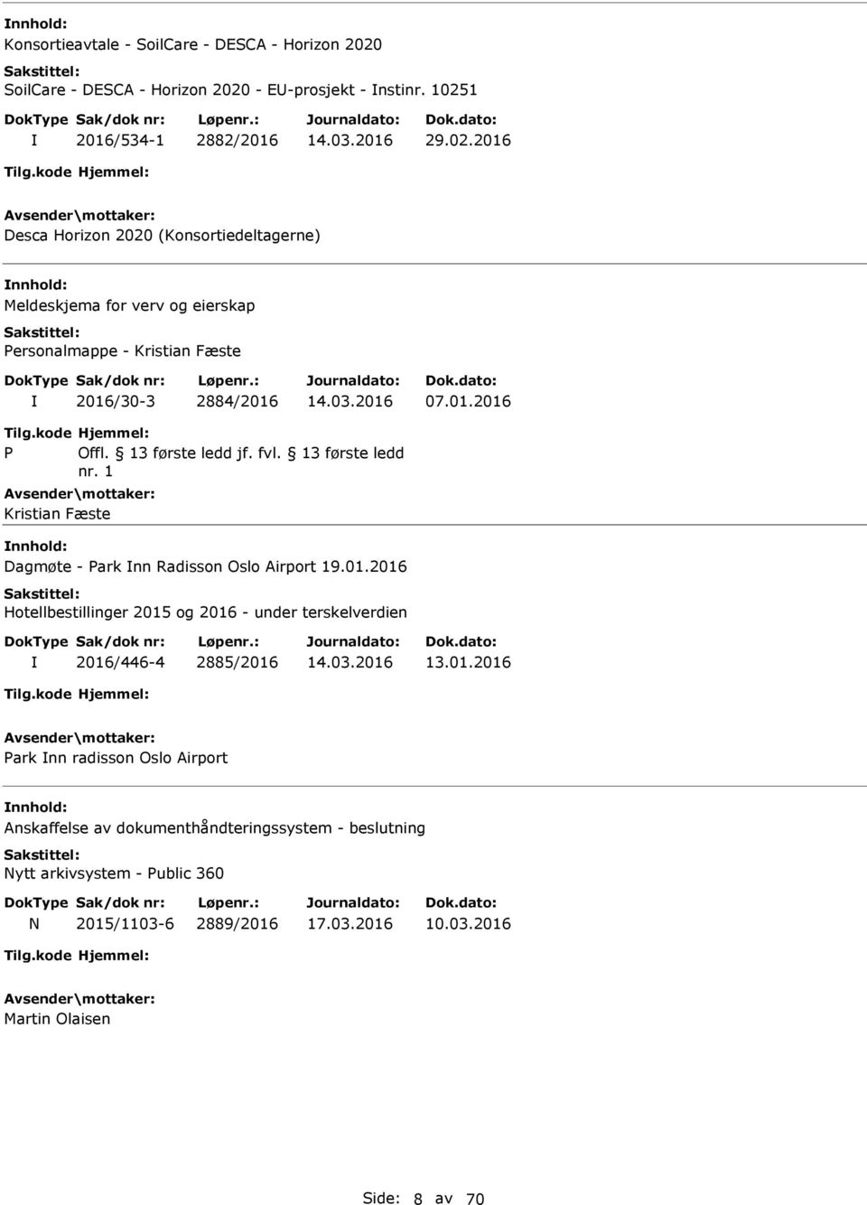 01.2016 P Offl. 13 første ledd jf. fvl. 13 første ledd nr. 1 Kristian Fæste nnhold: Dagmøte - Park nn Radisson Oslo Airport 19.01.2016 Hotellbestillinger 2015 og 2016 - under terskelverdien 2016/446-4 2885/2016 13.