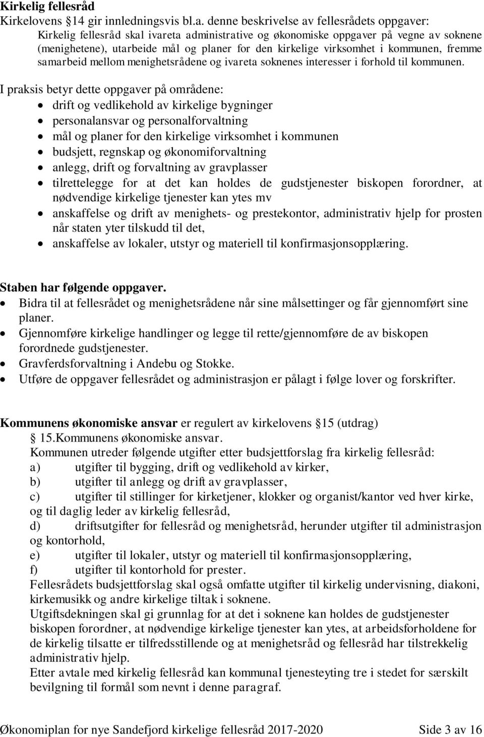 virksomhet i kommunen, fremme samarbeid mellom menighetsrådene og ivareta soknenes interesser i forhold til kommunen.