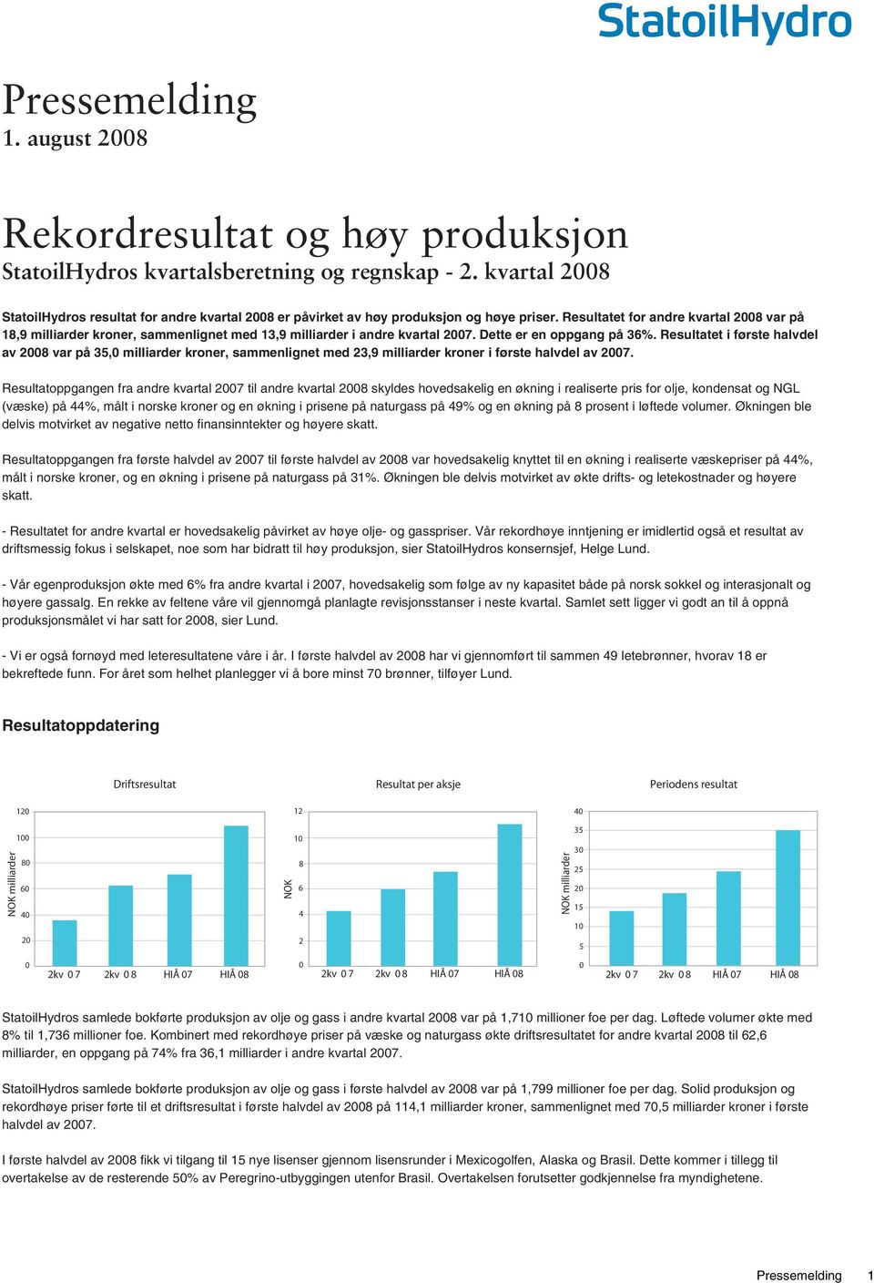 Resultatet for andre kvartal 2008 var på 18,9 milliarder kroner, sammenlignet med 13,9 milliarder i andre kvartal 2007. Dette er en oppgang på 36%.