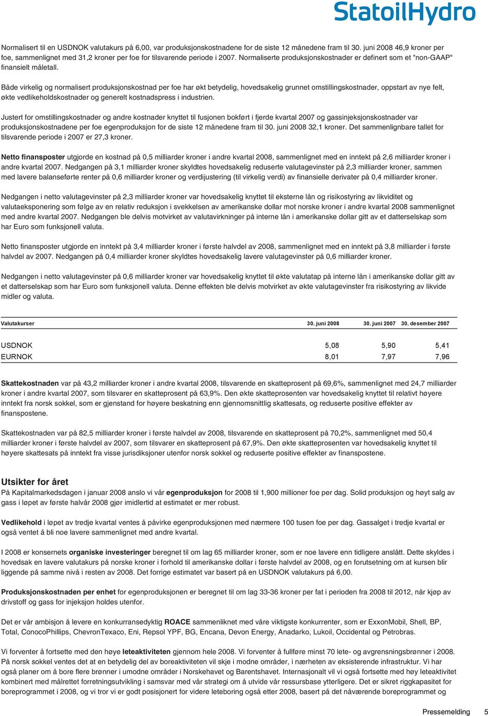 Både virkelig og normalisert produksjonskostnad per foe har økt betydelig, hovedsakelig grunnet omstillingskostnader, oppstart av nye felt, økte vedlikeholdskostnader og generelt kostnadspress i