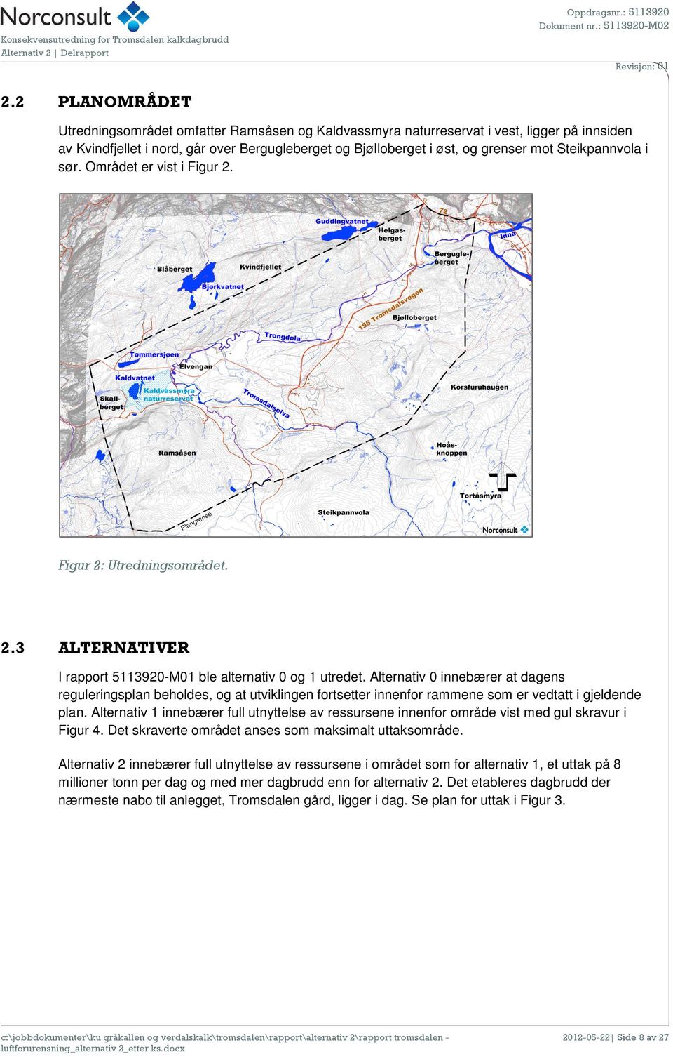 Steikpannvola i sør. Området er vist i Figur 2. Figur 2: Utredningsområdet. 2.3 ALTERNATIVER I rapport 5113920-M01 ble alternativ 0 og 1 utredet.