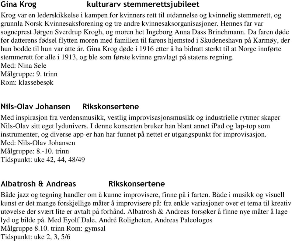 Da faren døde før datterens fødsel flytten moren med familien til farens hjemsted i Skudeneshavn på Karmøy, der hun bodde til hun var åtte år.