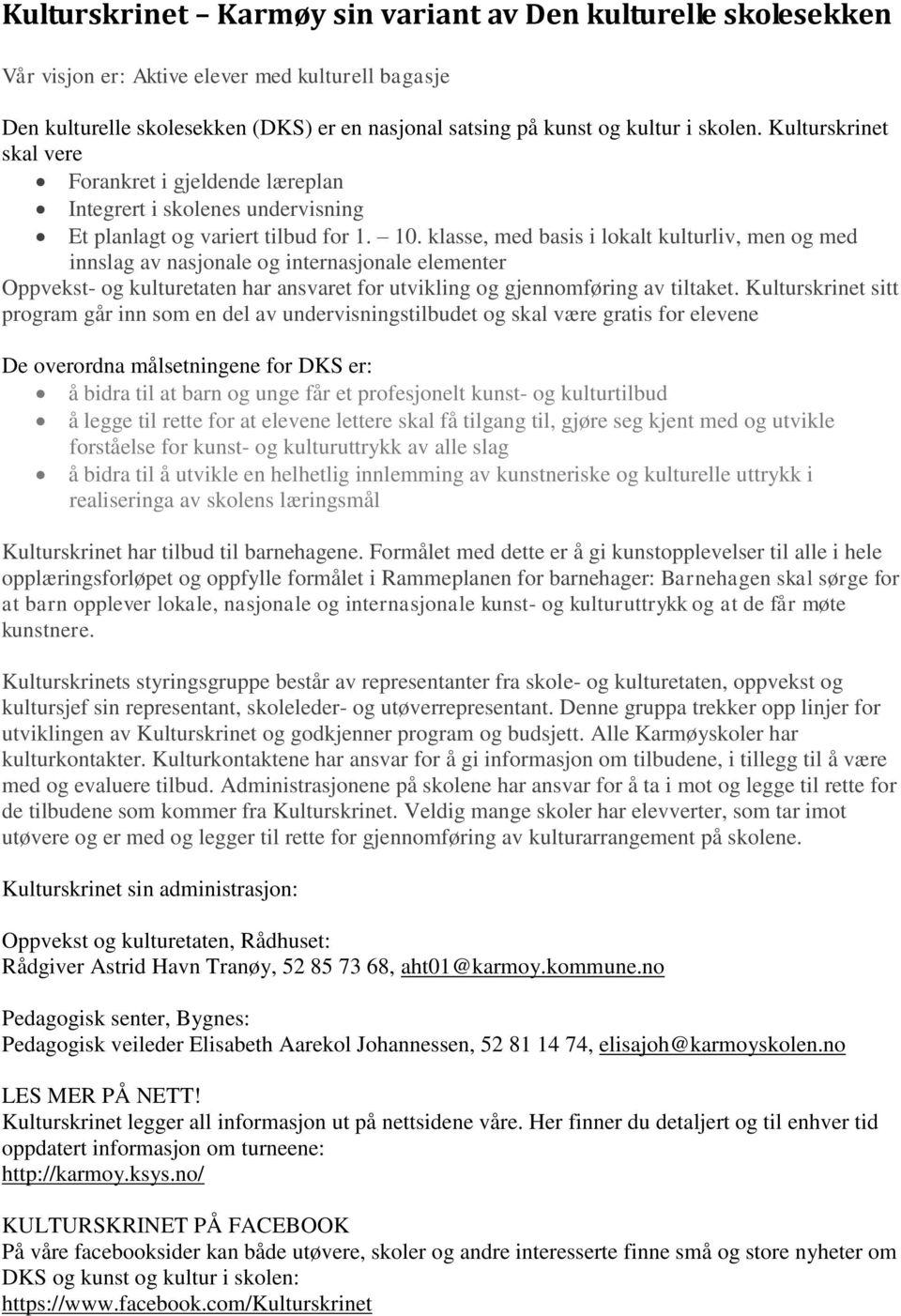 klasse, med basis i lokalt kulturliv, men og med innslag av nasjonale og internasjonale elementer Oppvekst- og kulturetaten har ansvaret for utvikling og gjennomføring av tiltaket.