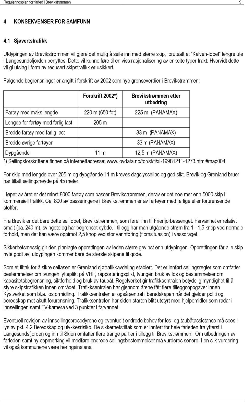 Dette vil kunne føre til en viss rasjonalisering av enkelte typer frakt. Hvorvidt dette vil gi utslag i form av redusert skipstrafikk er usikkert.