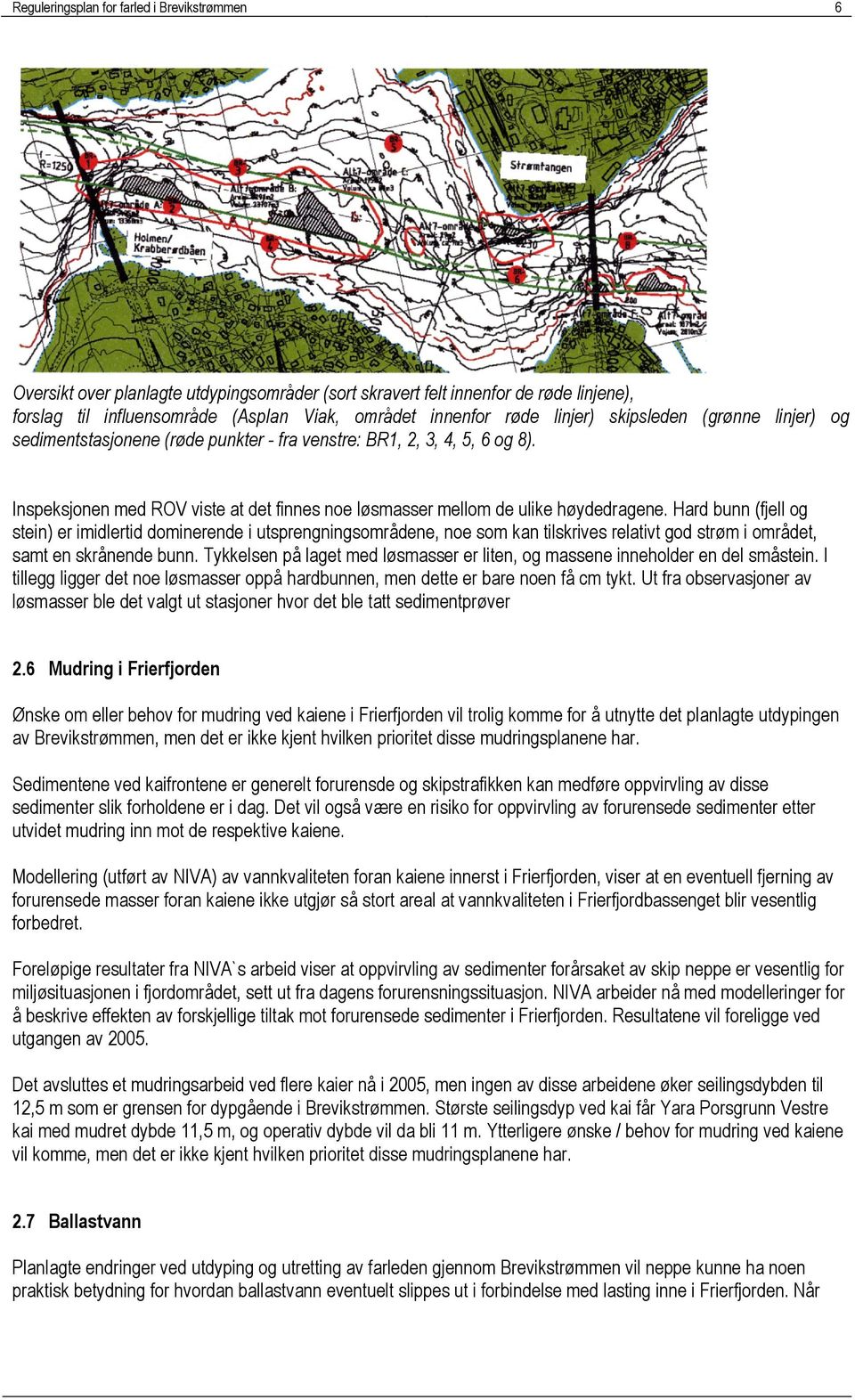 Hard bunn (fjell og stein) er imidlertid dominerende i utsprengningsområdene, noe som kan tilskrives relativt god strøm i området, samt en skrånende bunn.