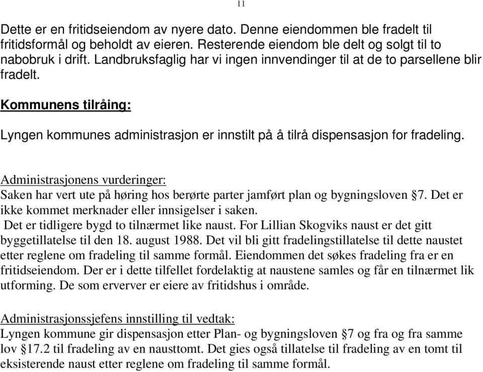 Administrasjonens vurderinger: Saken har vert ute på høring hos berørte parter jamført plan og bygningsloven 7. Det er ikke kommet merknader eller innsigelser i saken.