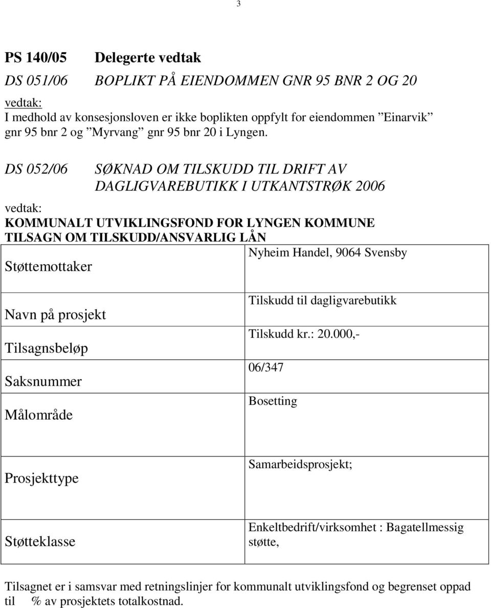 DS 052/06 SØKNAD OM TILSKUDD TIL DRIFT AV DAGLIGVAREBUTIKK I UTKANTSTRØK 2006 vedtak: KOMMUNALT UTVIKLINGSFOND FOR LYNGEN KOMMUNE TILSAGN OM TILSKUDD/ANSVARLIG LÅN Nyheim Handel, 9064