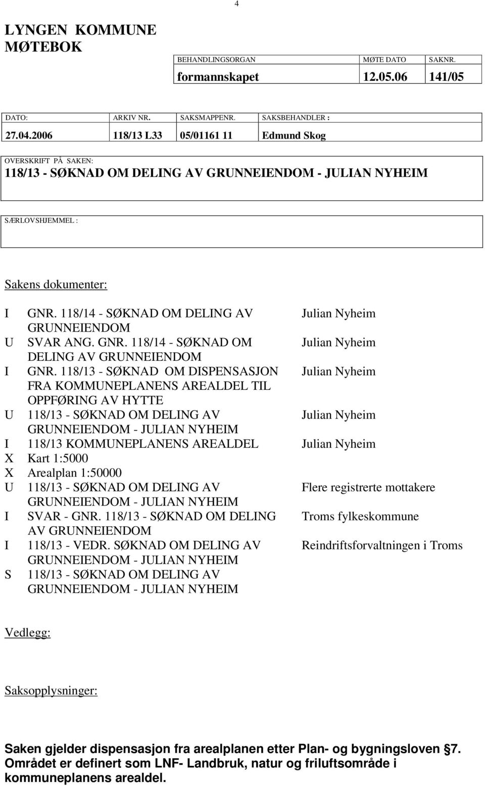 118/14 - SØKNAD OM DELING AV Julian Nyheim GRUNNEIENDOM U SVAR ANG. GNR. 118/14 - SØKNAD OM Julian Nyheim DELING AV GRUNNEIENDOM I GNR.