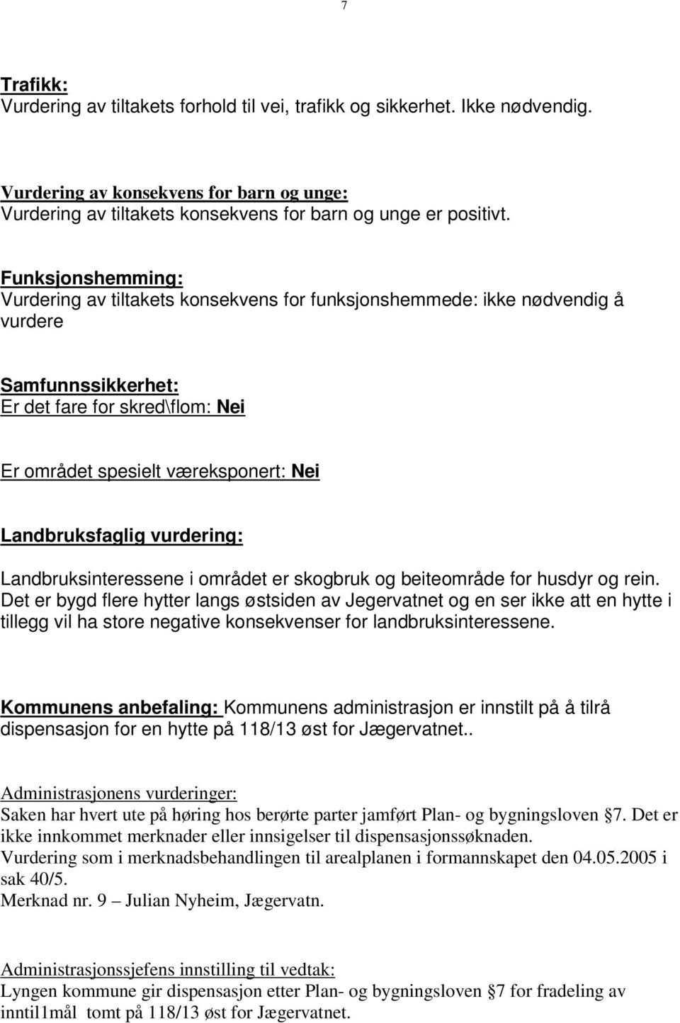 Landbruksfaglig vurdering: Landbruksinteressene i området er skogbruk og beiteområde for husdyr og rein.