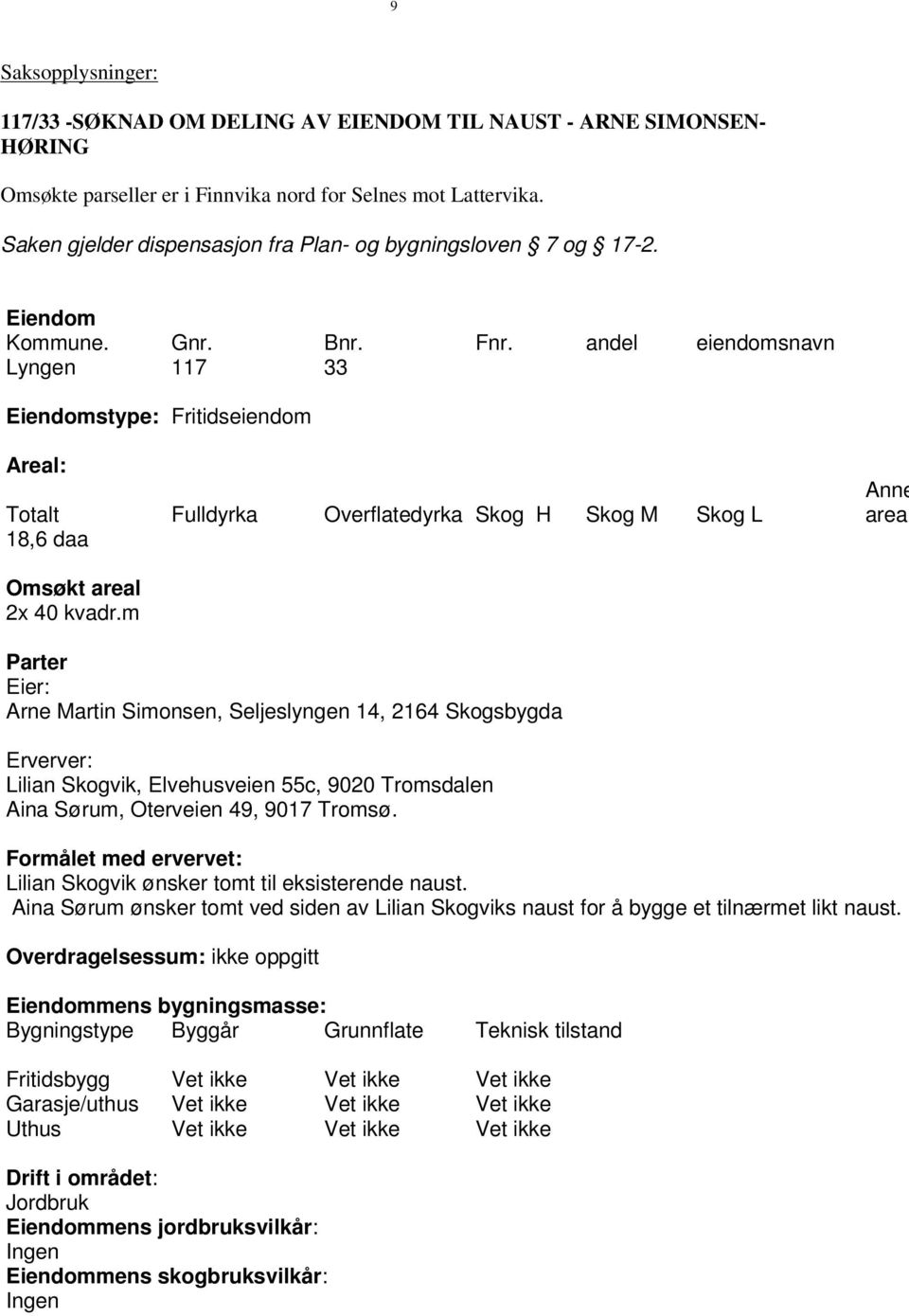 andel eiendomsnavn Lyngen 117 33 Eiendomstype: Fritidseiendom Areal: Totalt Fulldyrka Overflatedyrka Skog H Skog M Skog L 18,6 daa Annet areal Omsøkt areal 2x 40 kvadr.