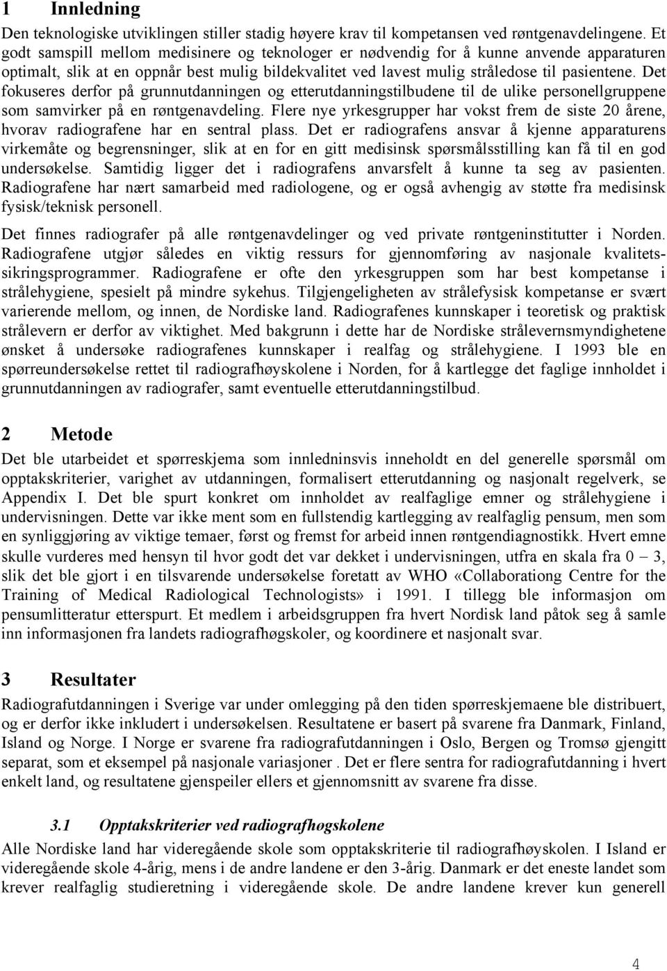 Det fokuseres derfor på grunnutdanningen og etterutdanningstilbudene til de ulike personellgruppene som samvirker på en røntgenavdeling.