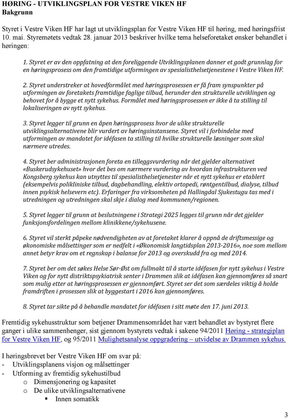 Styret er av den oppfatning at den foreliggende Utviklingsplanen danner et godt grunnlag for en høringsprosess om den framtidige utformingen av spesialisthelsetjenestene i Vestre Viken HF. 2.