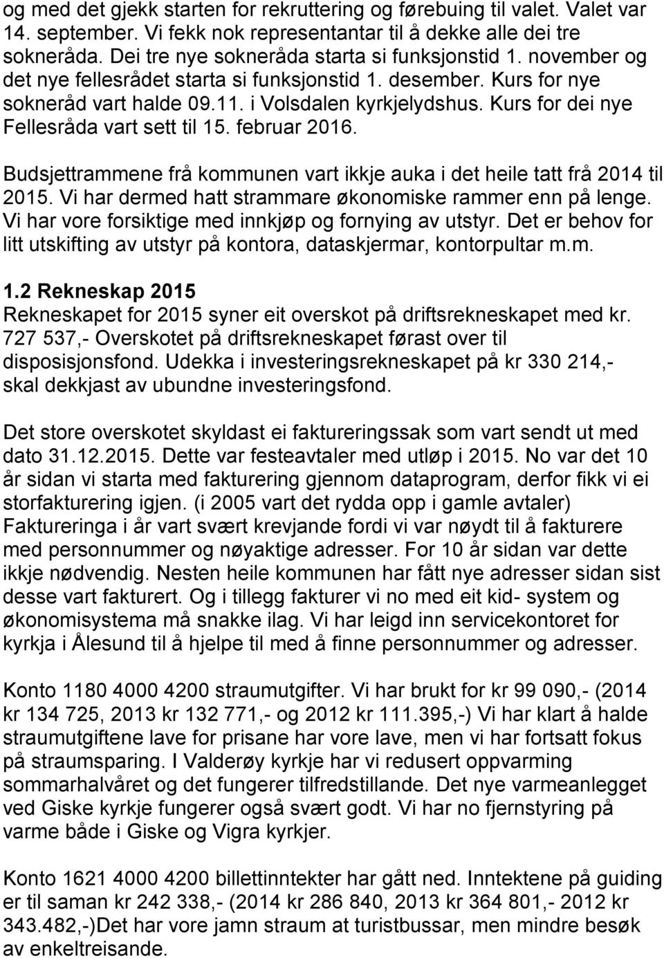 Kurs for dei nye Fellesråda vart sett til 15. februar 2016. Budsjettrammene frå kommunen vart ikkje auka i det heile tatt frå 2014 til 2015.