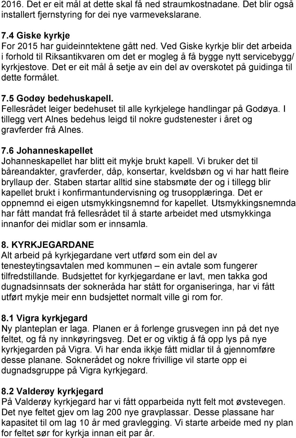 Det er eit mål å setje av ein del av overskotet på guidinga til dette formålet. 7.5 Godøy bedehuskapell. Fellesrådet leiger bedehuset til alle kyrkjelege handlingar på Godøya.