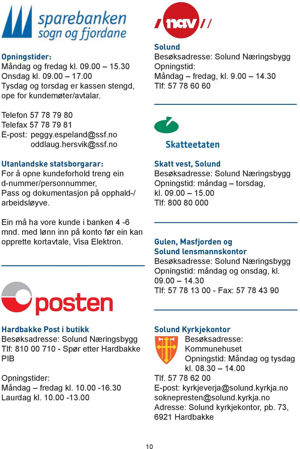 no Utanlandske statsborgarar: For å opne kundeforhold treng ein d-nummer/personnummer, Pass og dokumentasjon på opphald-/ arbeidsløyve. Ein må ha vore kunde i banken 4-6 mnd.