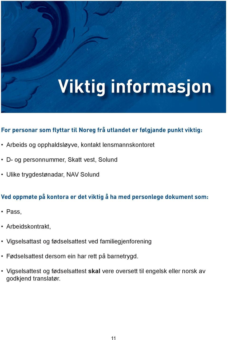 ha med personlege dokument som: Pass, Arbeidskontrakt, Vigselsattast og fødselsattest ved familiegjenforening Fødselsattest