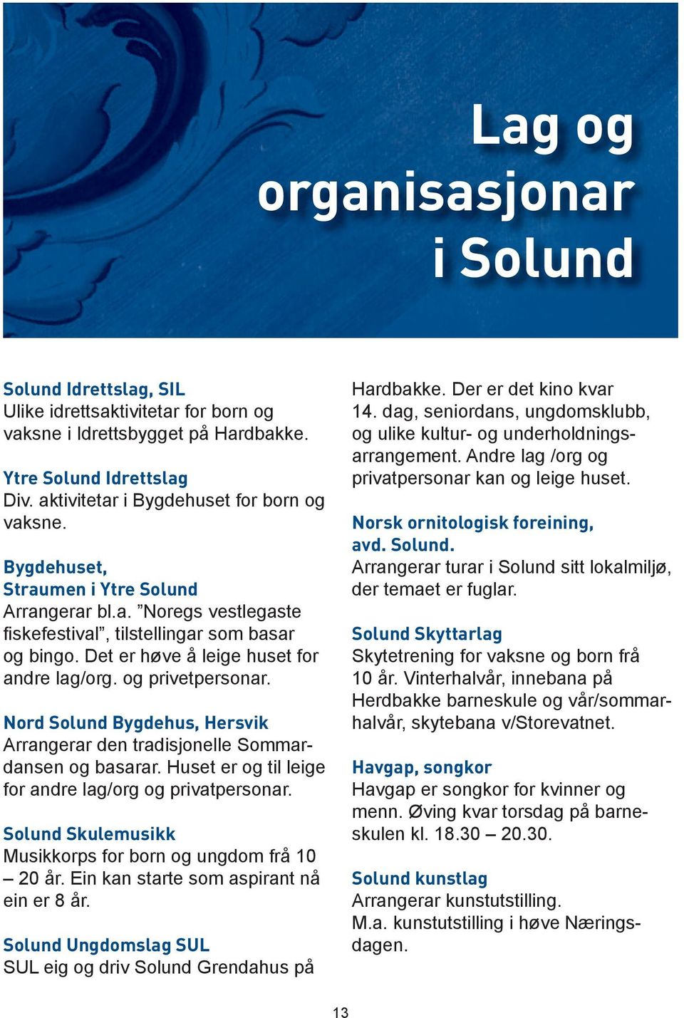 Nord Solund Bygdehus, Hersvik Arrangerar den tradisjonelle Sommardansen og basarar. Huset er og til leige for andre lag/org og privatpersonar.