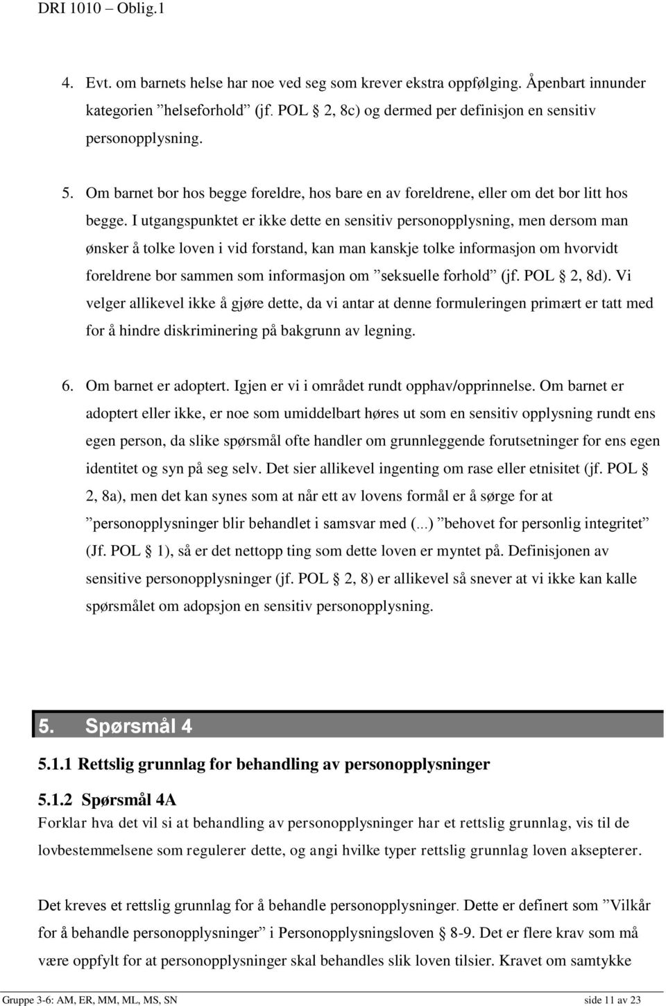 I utgangspunktet er ikke dette en sensitiv personopplysning, men dersom man ønsker å tolke loven i vid forstand, kan man kanskje tolke informasjon om hvorvidt foreldrene bor sammen som informasjon om