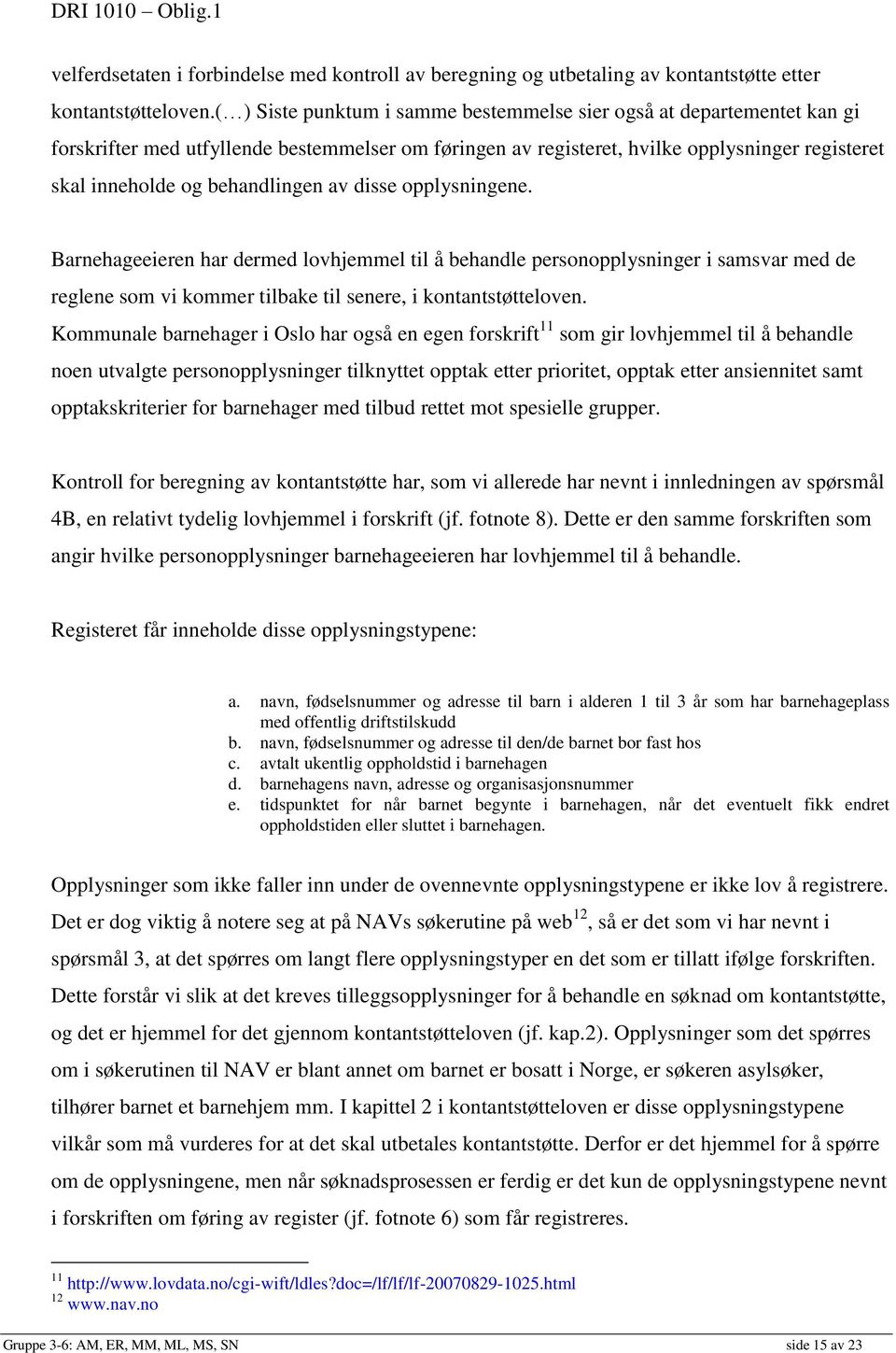 behandlingen av disse opplysningene. Barnehageeieren har dermed lovhjemmel til å behandle personopplysninger i samsvar med de reglene som vi kommer tilbake til senere, i kontantstøtteloven.