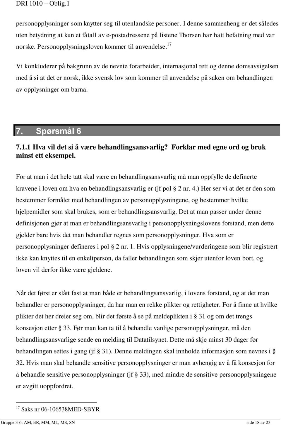 17 Vi konkluderer på bakgrunn av de nevnte forarbeider, internasjonal rett og denne domsavsigelsen med å si at det er norsk, ikke svensk lov som kommer til anvendelse på saken om behandlingen av