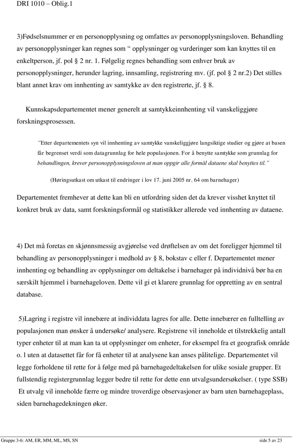 2) Det stilles blant annet krav om innhenting av samtykke av den registrerte, jf. 8. Kunnskapsdepartementet mener generelt at samtykkeinnhenting vil vanskeliggjøre forskningsprosessen.