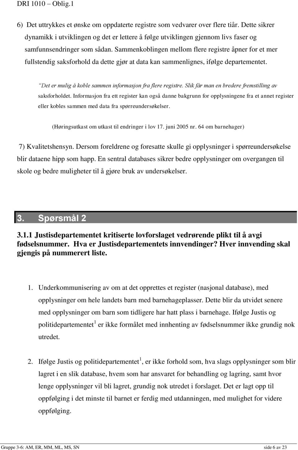 Sammenkoblingen mellom flere registre åpner for et mer fullstendig saksforhold da dette gjør at data kan sammenlignes, ifølge departementet. Det er mulig å koble sammen informasjon fra flere registre.