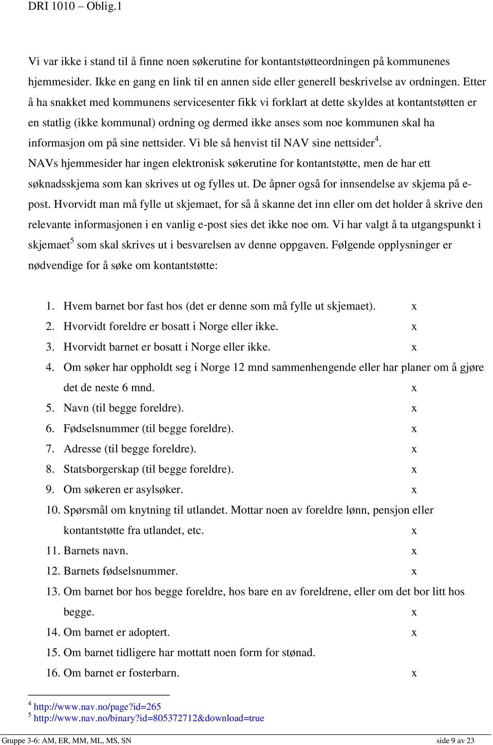 på sine nettsider. Vi ble så henvist til NAV sine nettsider 4. NAVs hjemmesider har ingen elektronisk søkerutine for kontantstøtte, men de har ett søknadsskjema som kan skrives ut og fylles ut.