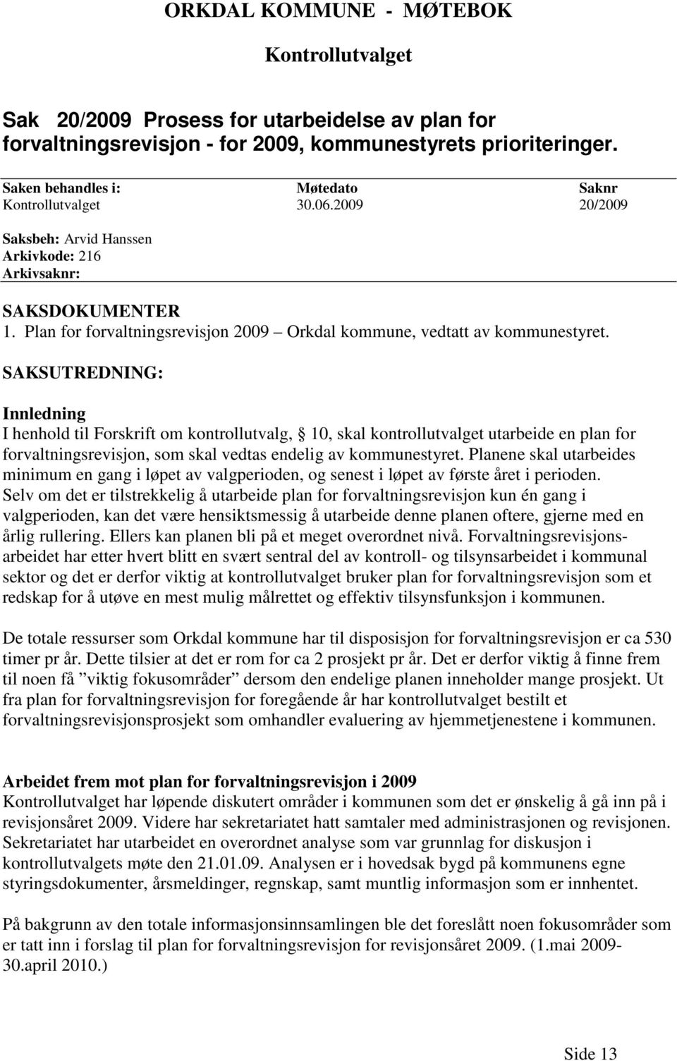 Plan for forvaltningsrevisjon 2009 Orkdal kommune, vedtatt av kommunestyret.