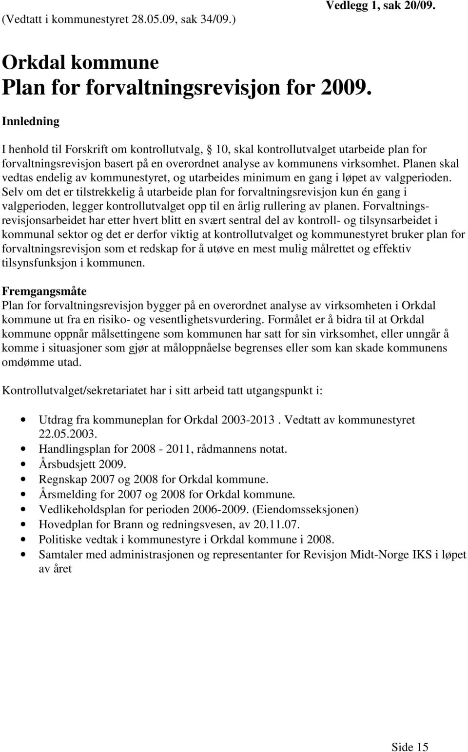 Planen skal vedtas endelig av kommunestyret, og utarbeides minimum en gang i løpet av valgperioden.