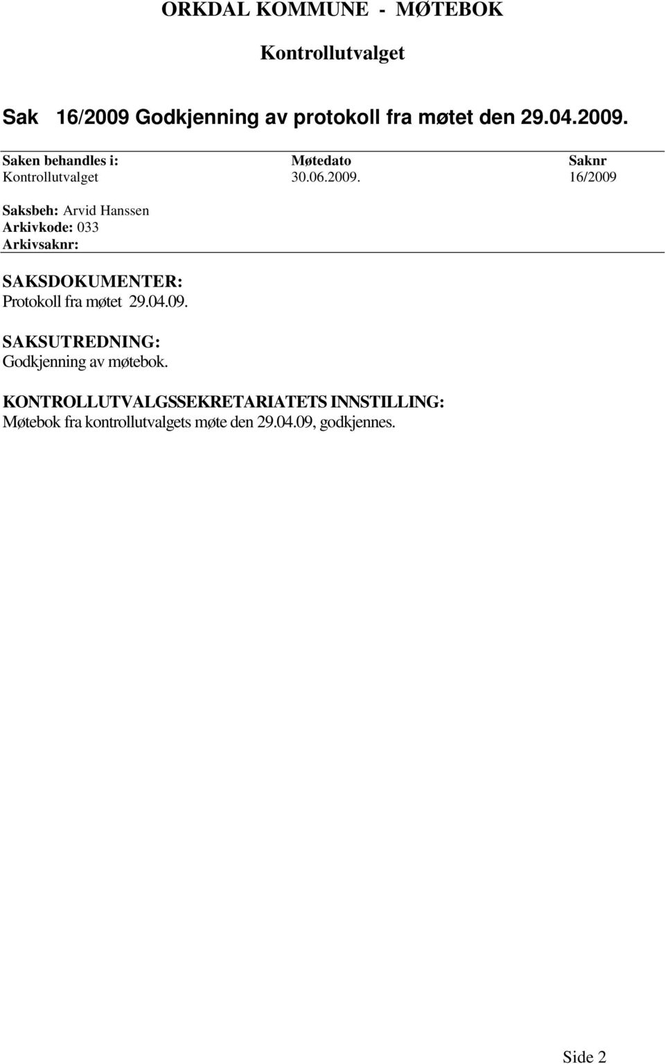 06.2009. 16/2009 Saksbeh: Arvid Hanssen Arkivkode: 033 Arkivsaknr: SAKSDOKUMENTER: Protokoll fra møtet 29.