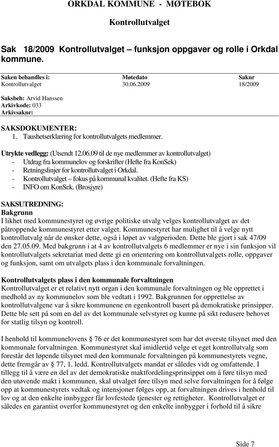 09 til de nye medlemmer av kontrollutvalget) - Utdrag fra kommunelov og forskrifter (Hefte fra KonSek) - Retningslinjer for kontrollutvalget i Orkdal. - Kontrollutvalget fokus på kommunal kvalitet.