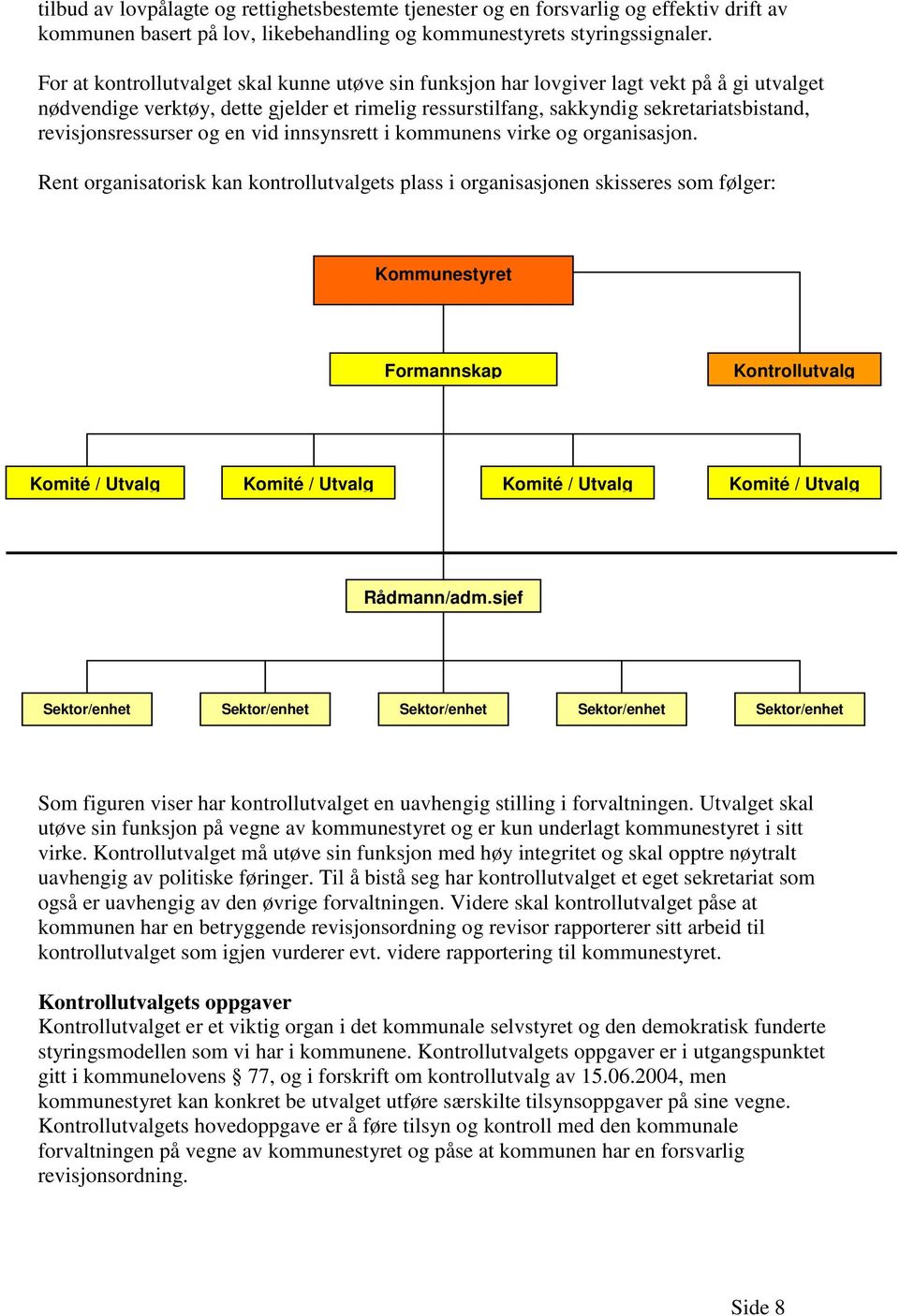 revisjonsressurser og en vid innsynsrett i kommunens virke og organisasjon.