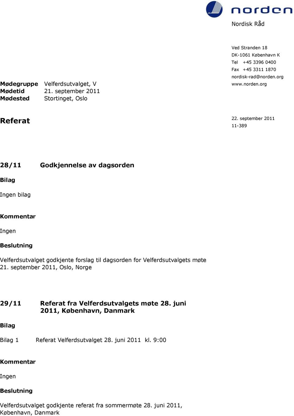 september 2011 11-389 28/11 Godkjennelse av dagsorden Ingen bilag Ingen Velferdsutvalget godkjente forslag til dagsorden for Velferdsutvalgets møte 21.