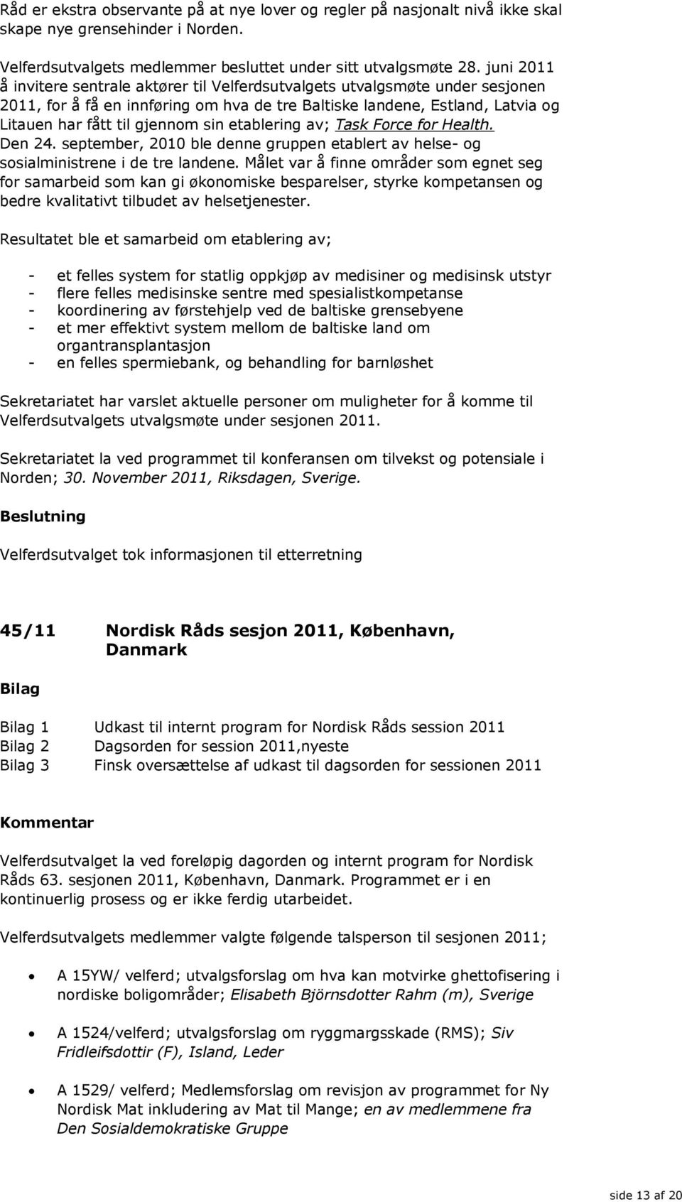 etablering av; Task Force for Health. Den 24. september, 2010 ble denne gruppen etablert av helse- og sosialministrene i de tre landene.