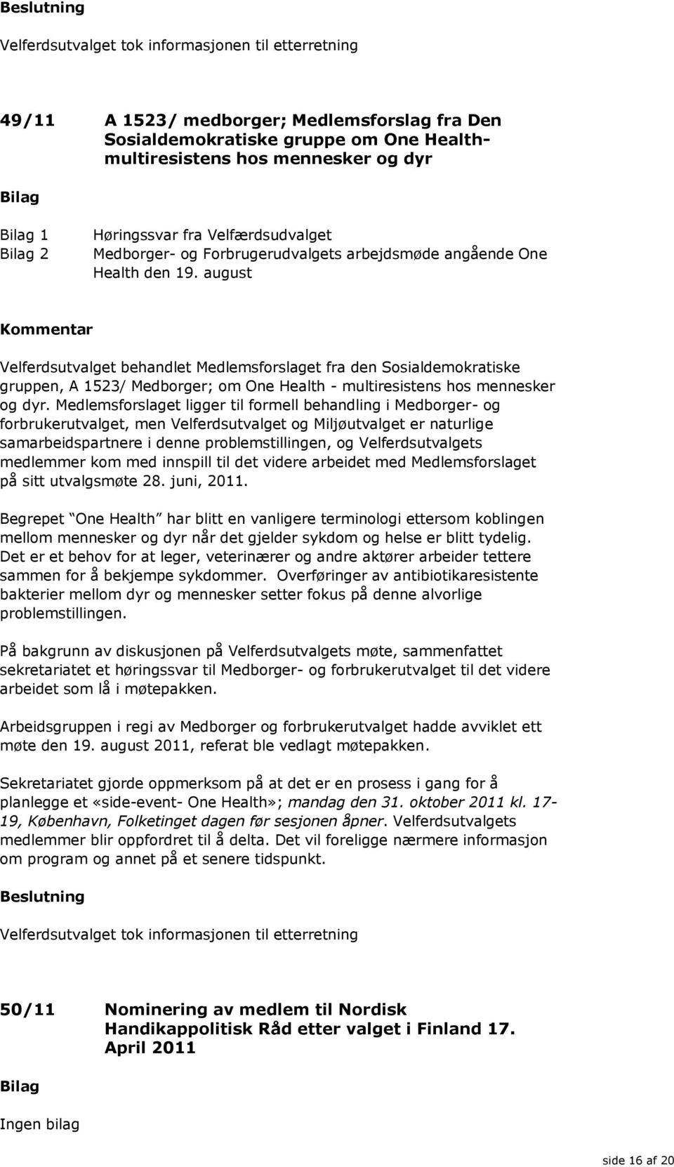 august Velferdsutvalget behandlet Medlemsforslaget fra den Sosialdemokratiske gruppen, A 1523/ Medborger; om One Health - multiresistens hos mennesker og dyr.