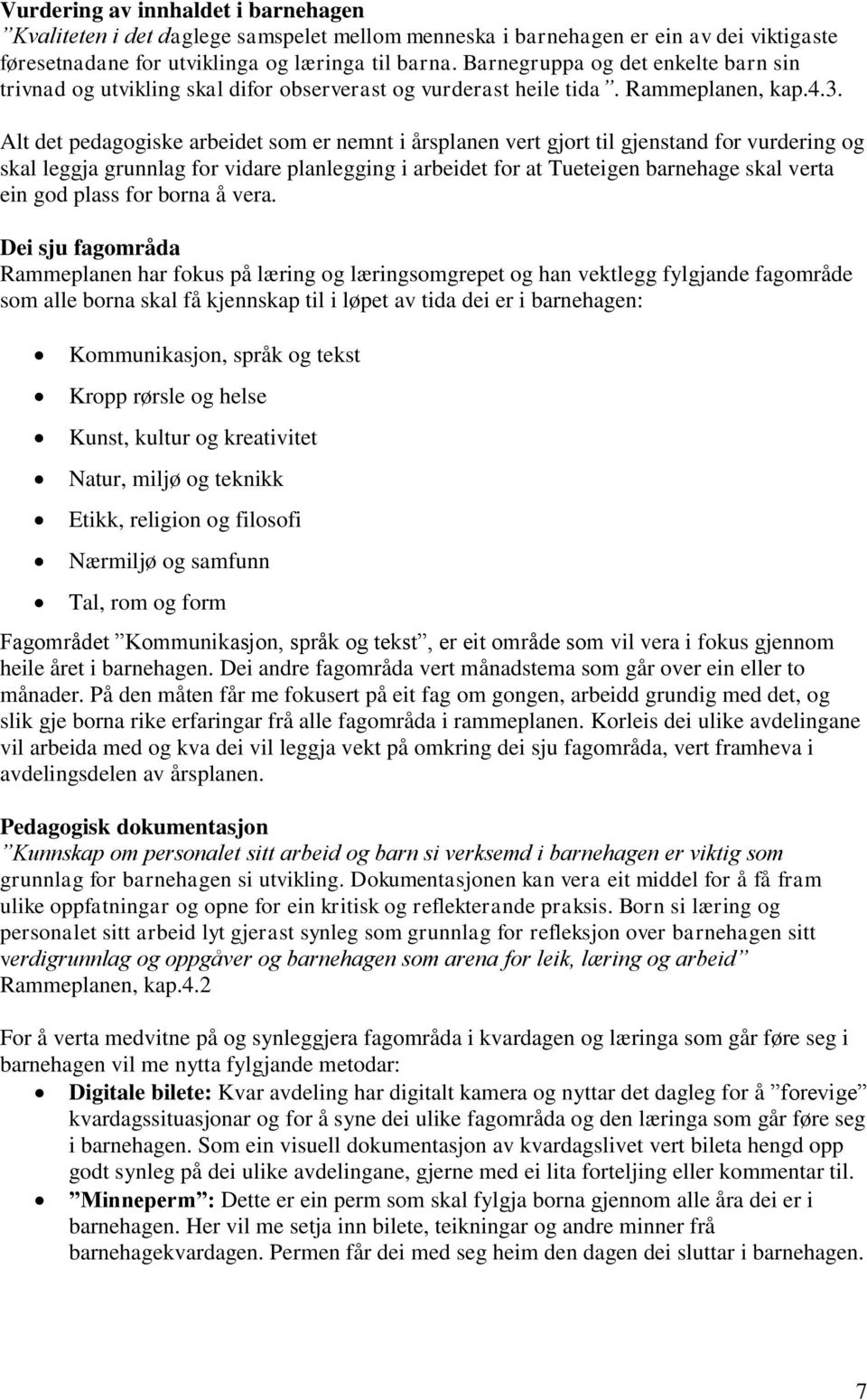 Alt det pedagogiske arbeidet som er nemnt i årsplanen vert gjort til gjenstand for vurdering og skal leggja grunnlag for vidare planlegging i arbeidet for at Tueteigen barnehage skal verta ein god