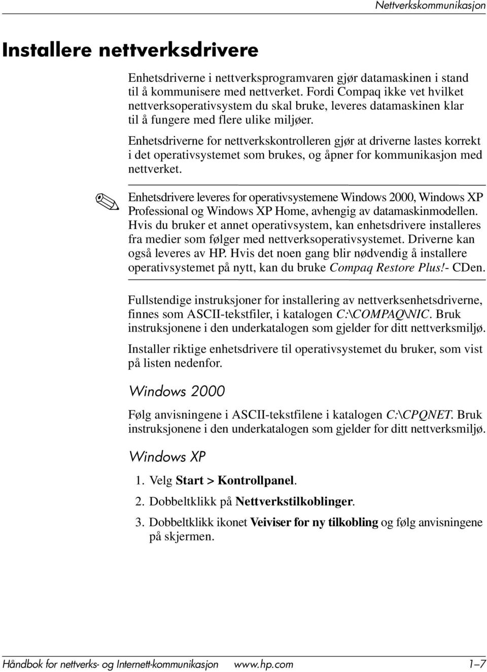 Enhetsdriverne for nettverkskontrolleren gjør at driverne lastes korrekt i det operativsystemet som brukes, og åpner for kommunikasjon med nettverket.