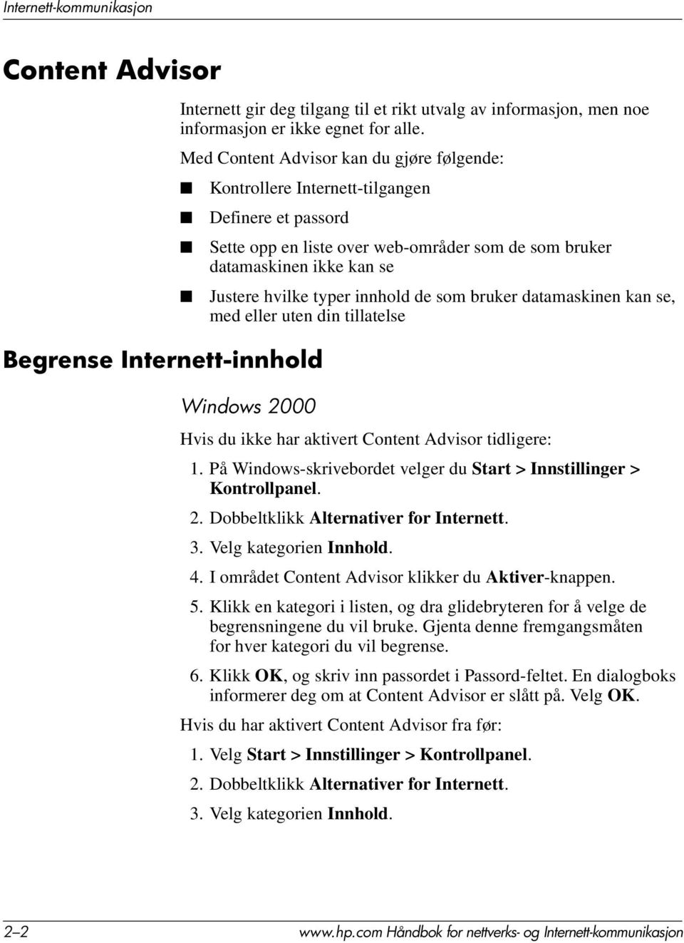 innhold de som bruker datamaskinen kan se, med eller uten din tillatelse Windows 2000 Hvis du ikke har aktivert Content Advisor tidligere: 1.