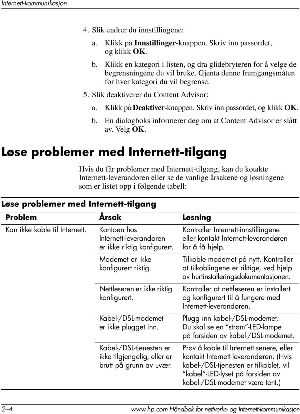 Klikk på Deaktiver-knappen. Skriv inn passordet, og klikk OK. b. En dialogboks informerer deg om at Content Advisor er slått av. Velg OK.