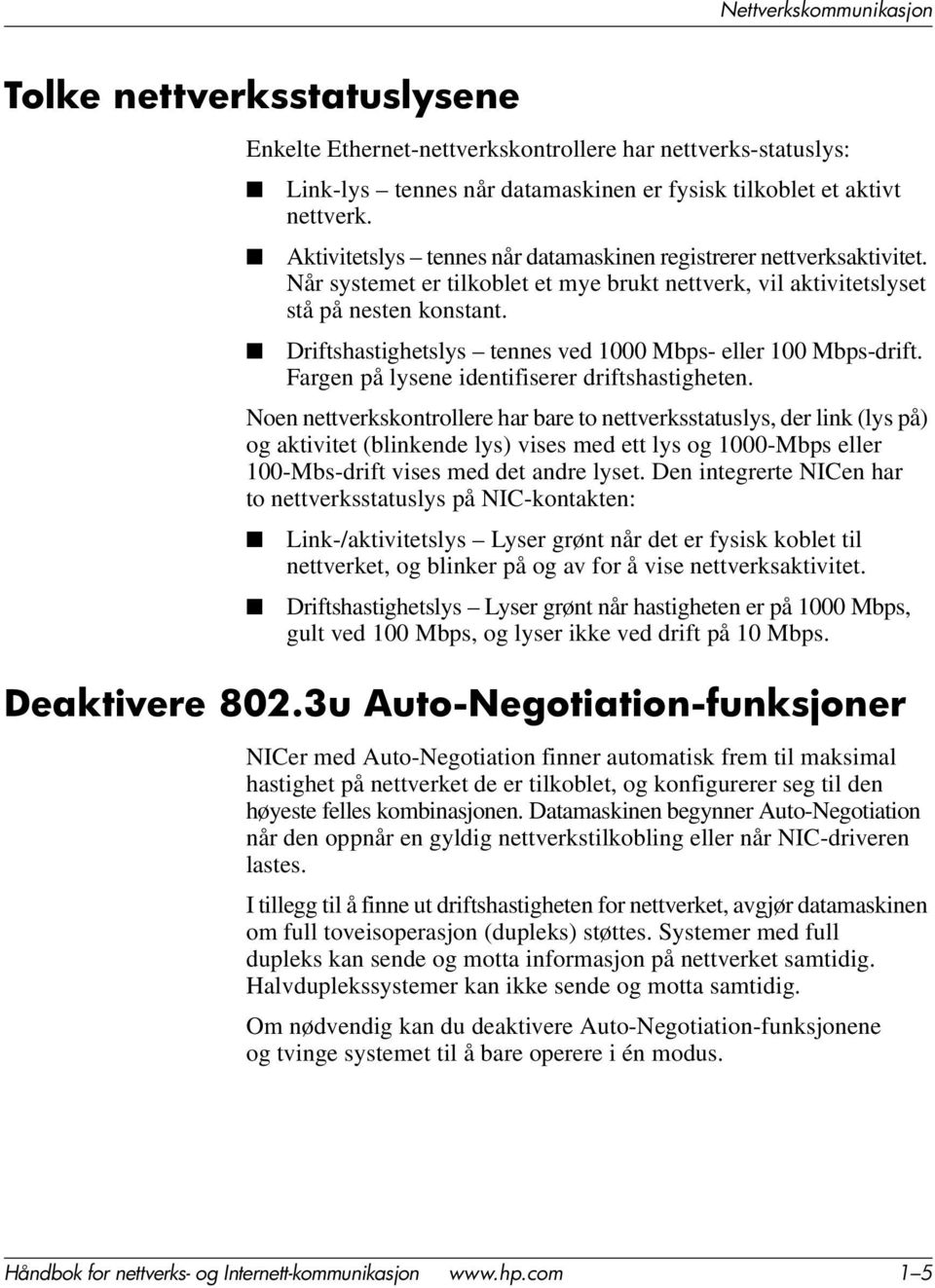 Driftshastighetslys tennes ved 1000 Mbps- eller 100 Mbps-drift. Fargen på lysene identifiserer driftshastigheten.