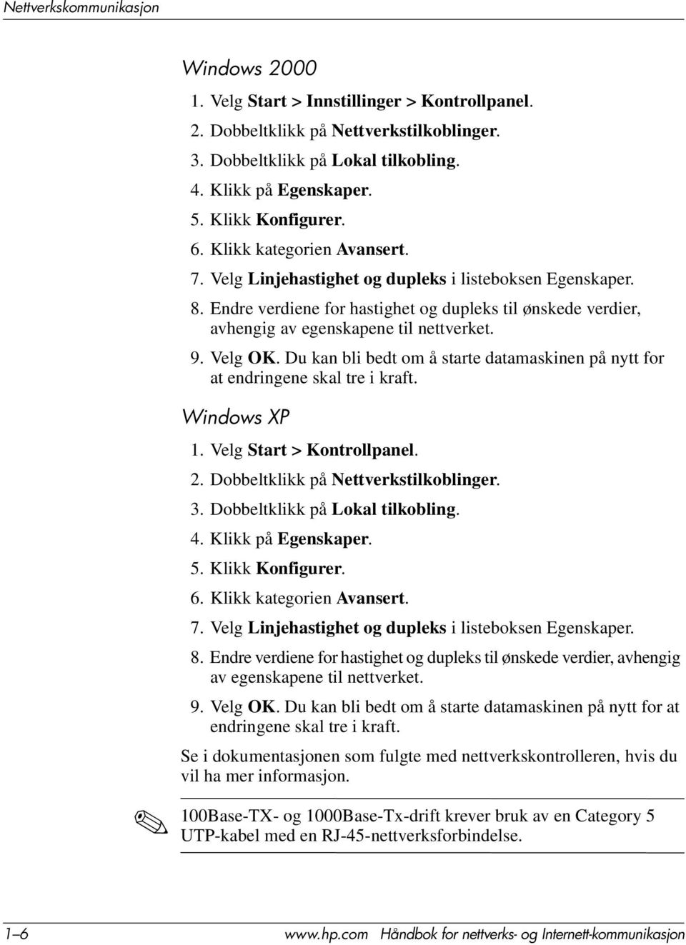 Endre verdiene for hastighet og dupleks til ønskede verdier, avhengig av egenskapene til nettverket. 9. Velg OK. Du kan bli bedt om å starte datamaskinen på nytt for at endringene skal tre i kraft.