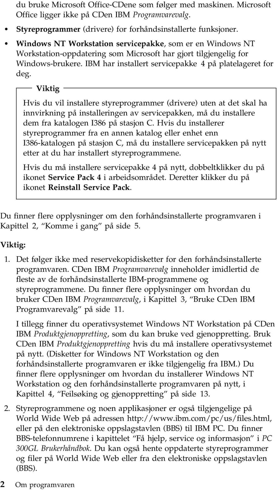 Viktig Hvis du vil installere styreprogrammer (drivere) uten at det skal ha innvirkning på installeringen av servicepakken, må du installere dem fra katalogen I386 på stasjon C.