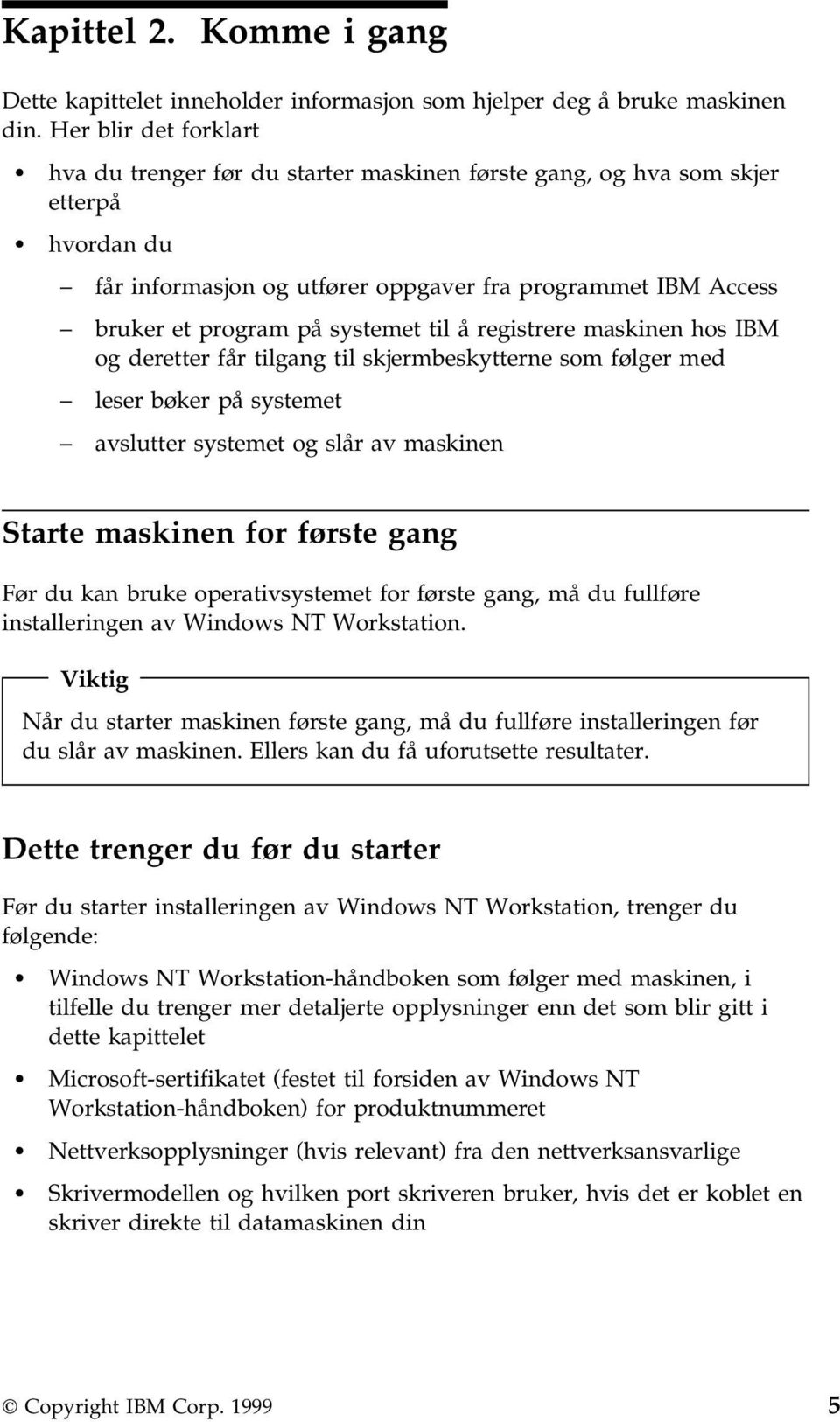 systemet til å registrere maskinen hos IBM og deretter får tilgang til skjermbeskytterne som følger med leser bøker på systemet avslutter systemet og slår av maskinen Starte maskinen for første gang