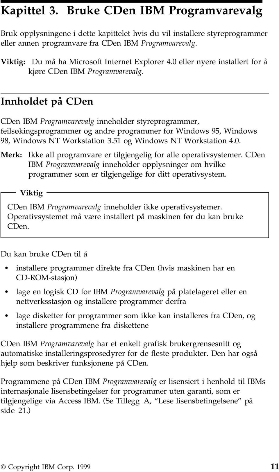 Innholdet på CDen CDen IBM Programvarevalg inneholder styreprogrammer, feilsøkingsprogrammer og andre programmer for Windows 95, Windows 98, Windows NT Workstation 3.51 og Windows NT Workstation 4.0.