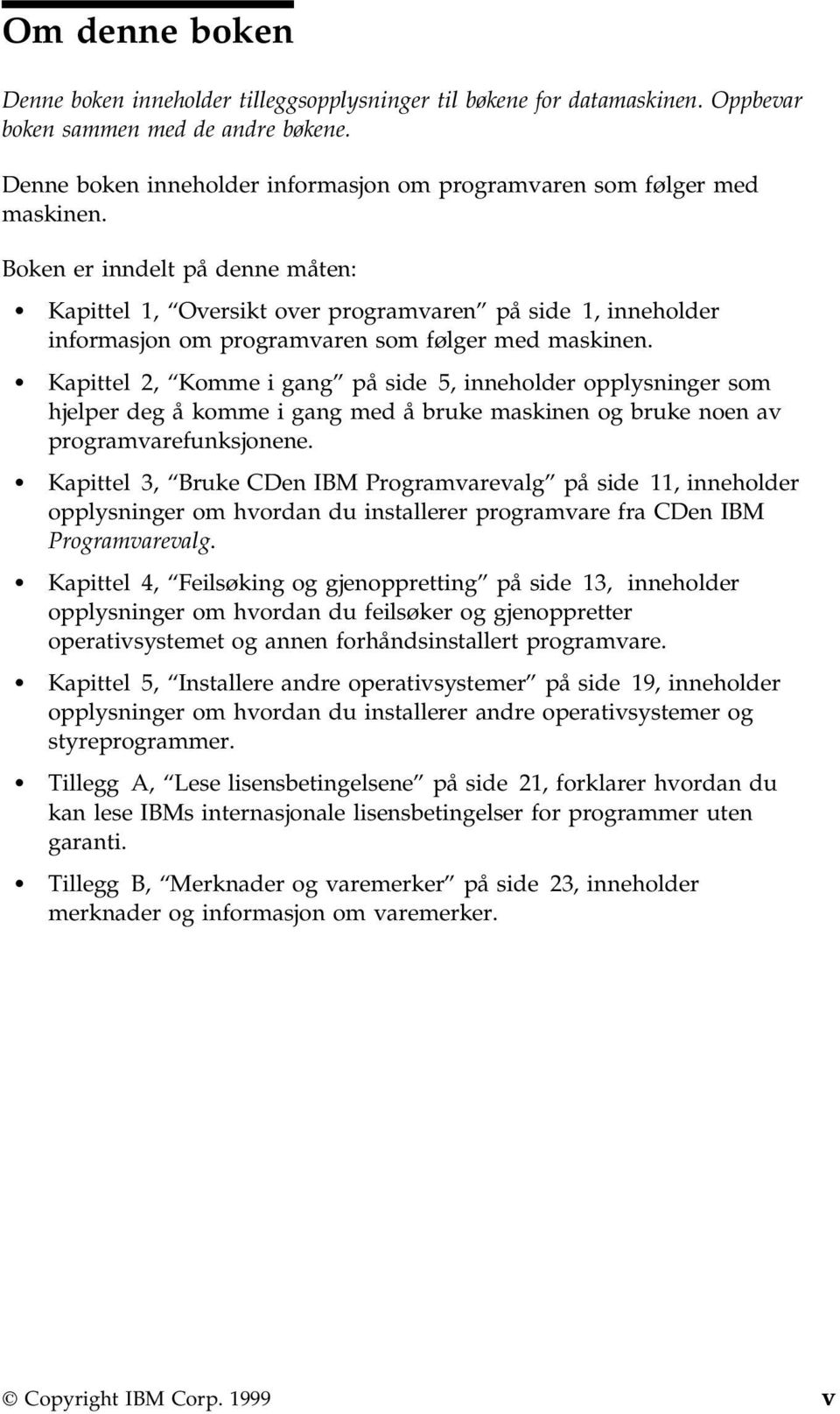 Boken er inndelt på denne måten: Kapittel 1, Oversikt over programvaren på side 1, inneholder informasjon om programvaren som følger med maskinen.