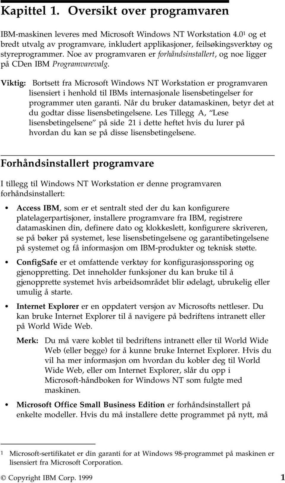 Viktig: Bortsett fra Microsoft Windows NT Workstation er programvaren lisensiert i henhold til IBMs internasjonale lisensbetingelser for programmer uten garanti.